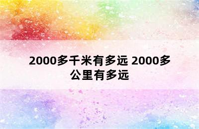 2000多千米有多远 2000多公里有多远